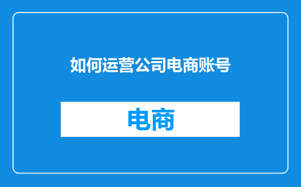 如何运营公司电商账号