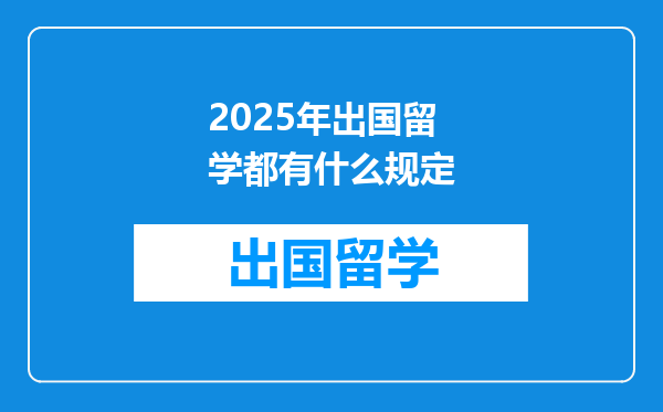 2025年出国留学都有什么规定