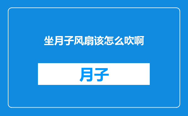 坐月子风扇该怎么吹啊