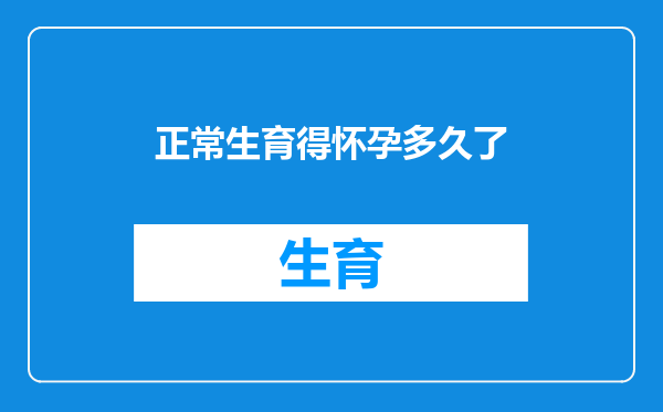 正常生育得怀孕多久了