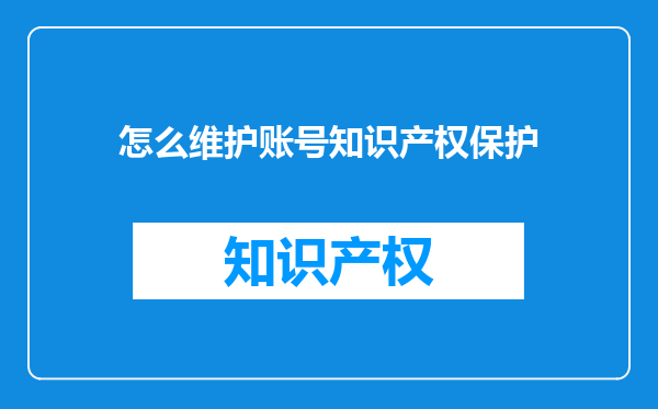怎么维护账号知识产权保护