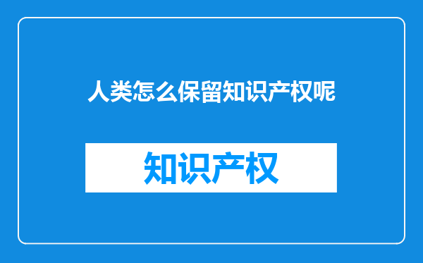 人类怎么保留知识产权呢
