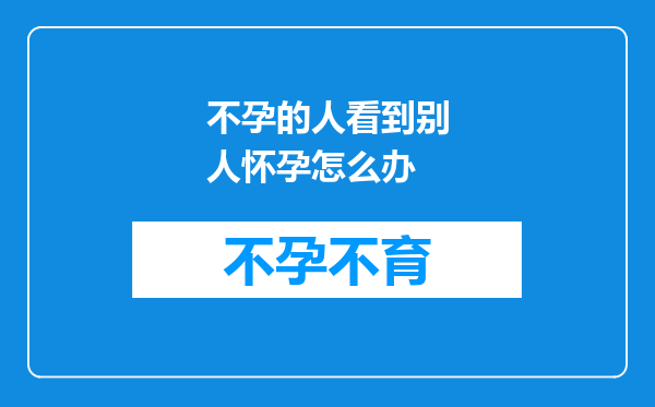 不孕的人看到别人怀孕怎么办