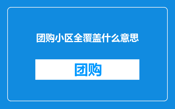 团购小区全覆盖什么意思