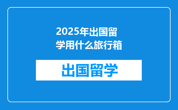 2025年出国留学用什么旅行箱
