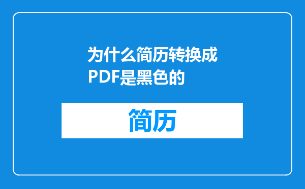 为什么简历转换成PDF是黑色的