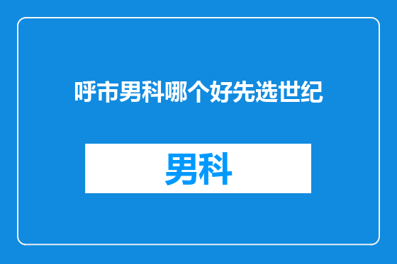 呼市男科哪个好先选世纪