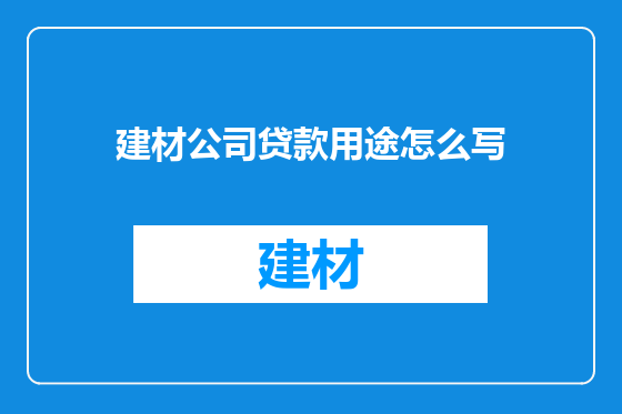 建材公司贷款用途怎么写