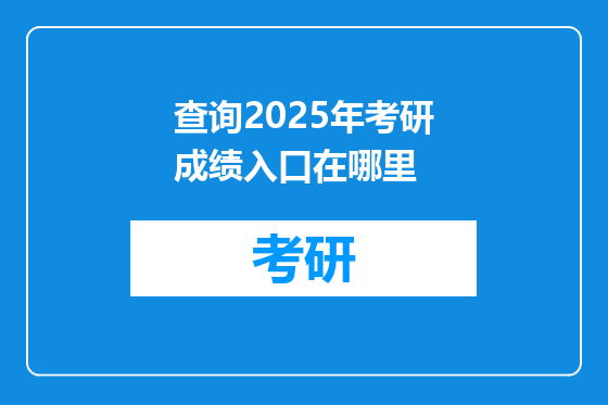 查询2025年考研成绩入口在哪里
