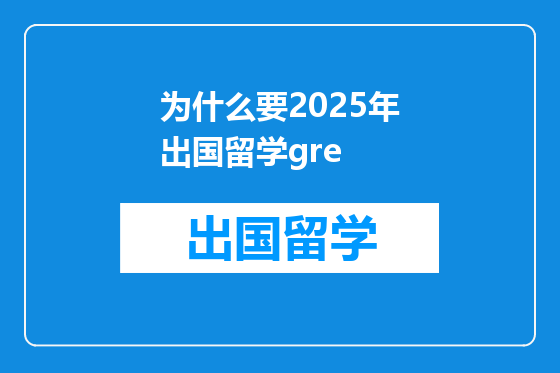 为什么要2025年出国留学gre