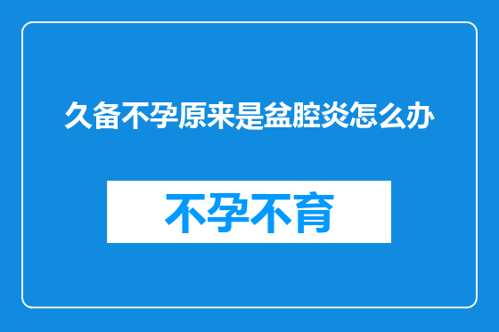 久备不孕原来是盆腔炎怎么办