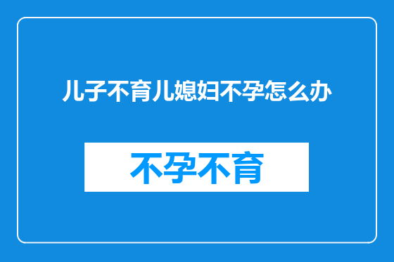 儿子不育儿媳妇不孕怎么办
