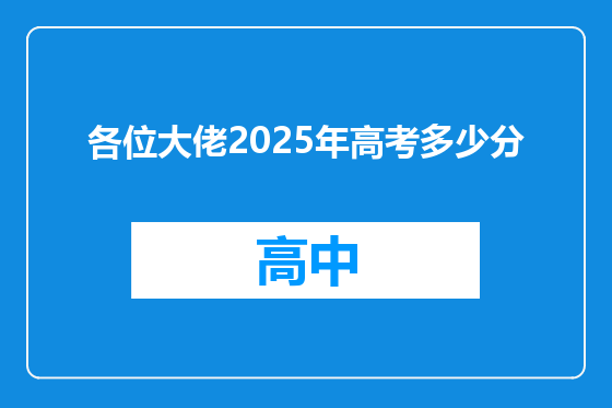 各位大佬2025年高考多少分
