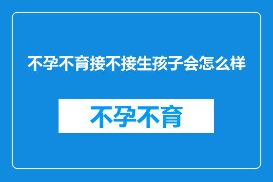 不孕不育接不接生孩子会怎么样