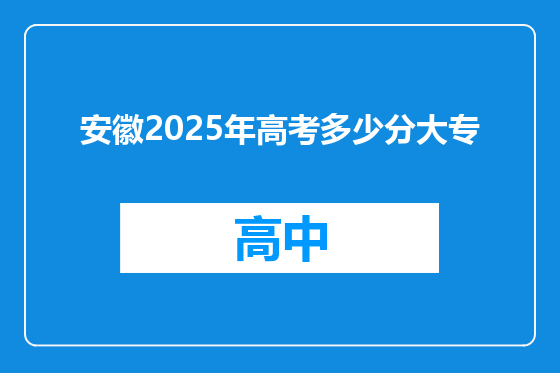 安徽2025年高考多少分大专