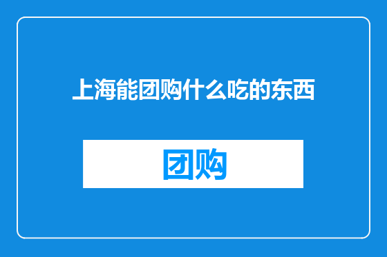 上海能团购什么吃的东西