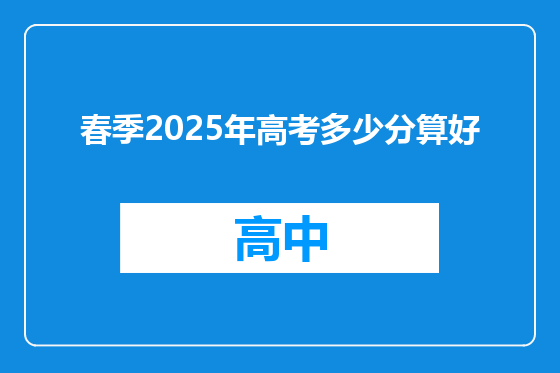 春季2025年高考多少分算好