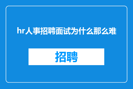 hr人事招聘面试为什么那么难