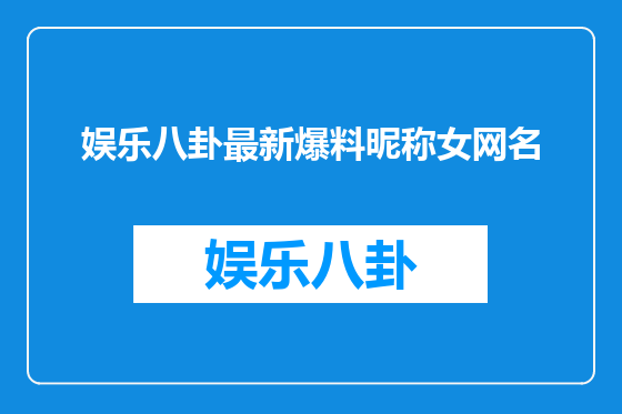 娱乐八卦最新爆料昵称女网名