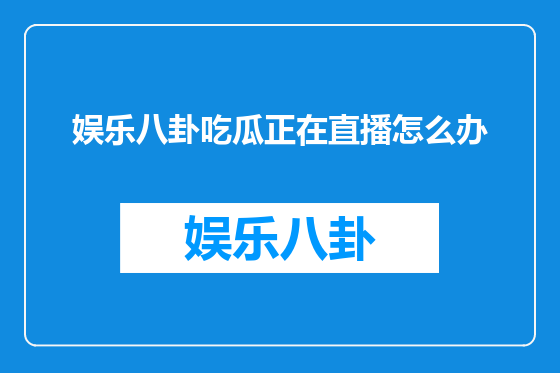 娱乐八卦吃瓜正在直播怎么办