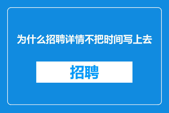 为什么招聘详情不把时间写上去