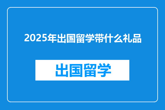 2025年出国留学带什么礼品
