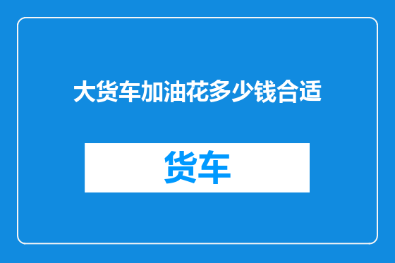 大货车加油花多少钱合适