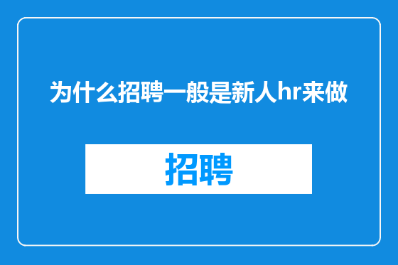 为什么招聘一般是新人hr来做
