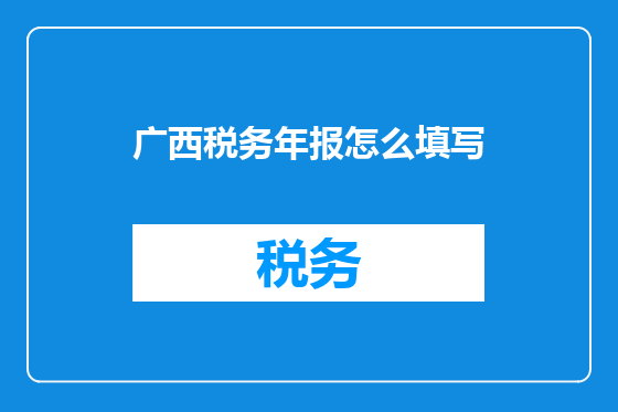 广西税务年报怎么填写