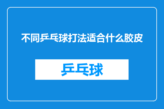 不同乒乓球打法适合什么胶皮