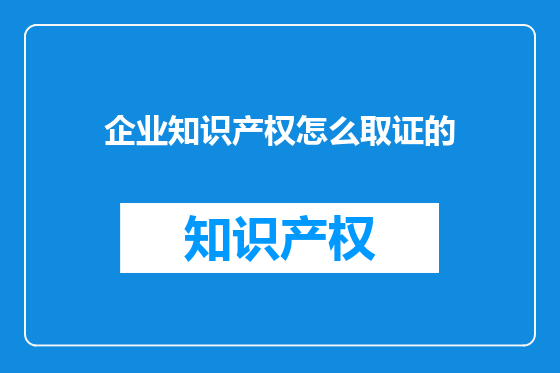 企业知识产权怎么取证的