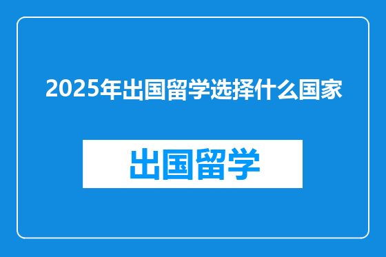 2025年出国留学选择什么国家