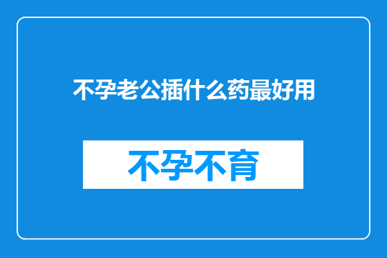 不孕老公插什么药最好用
