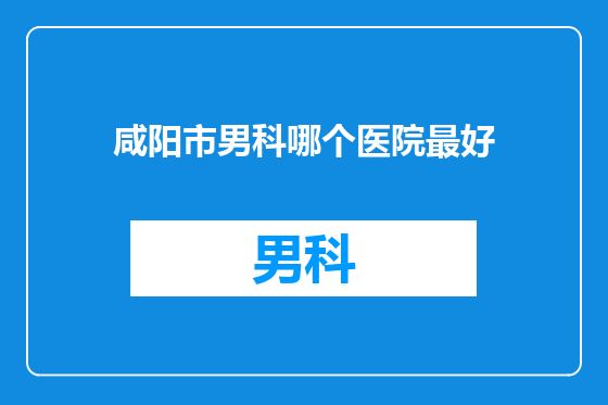 咸阳市男科哪个医院最好