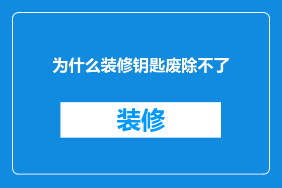 为什么装修钥匙废除不了