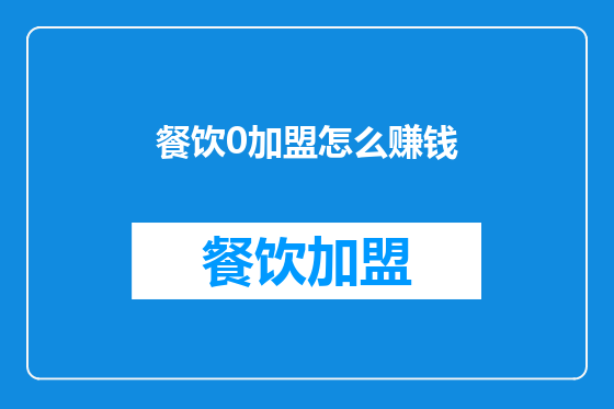 餐饮0加盟怎么赚钱