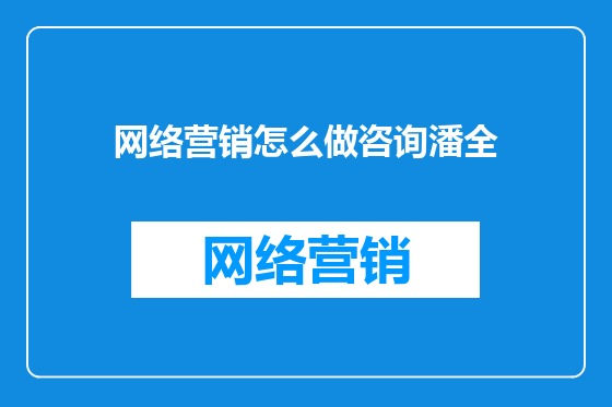 网络营销怎么做咨询潘全