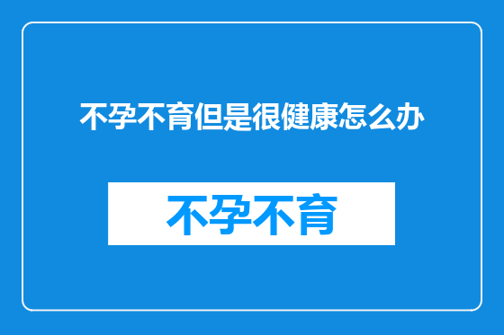 不孕不育但是很健康怎么办
