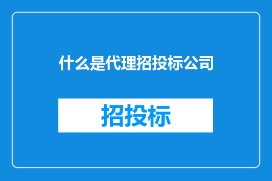 什么是代理招投标公司