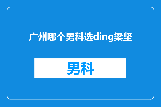 广州哪个男科选ding梁坚