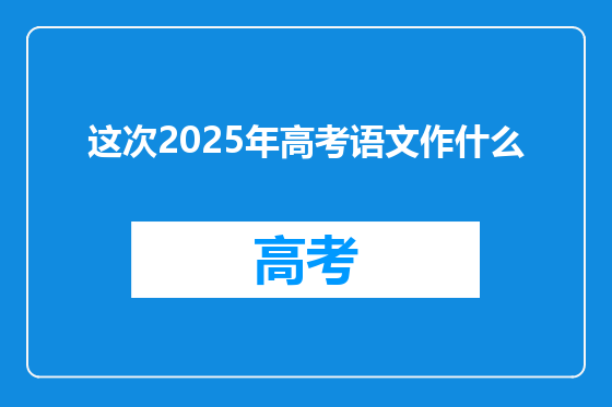 这次2025年高考语文作什么