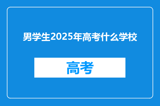 男学生2025年高考什么学校