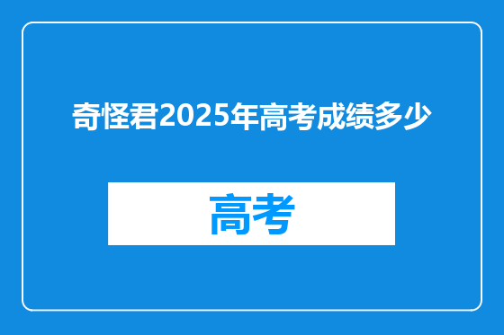 奇怪君2025年高考成绩多少