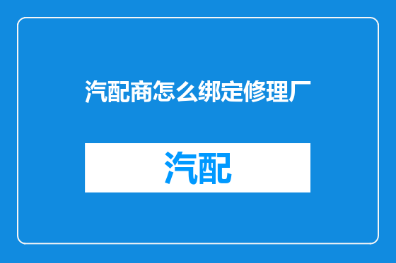 汽配商怎么绑定修理厂