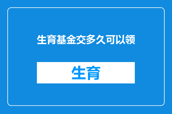 生育基金交多久可以领