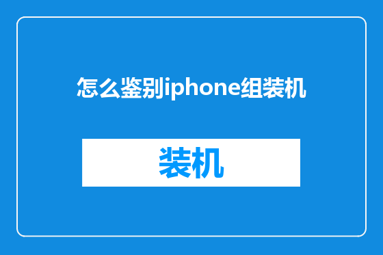 怎么鉴别iphone组装机