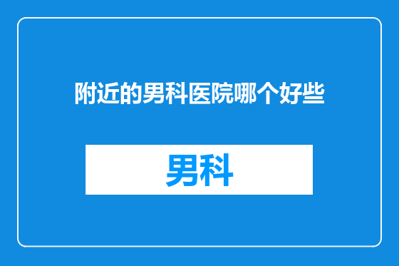 附近的男科医院哪个好些