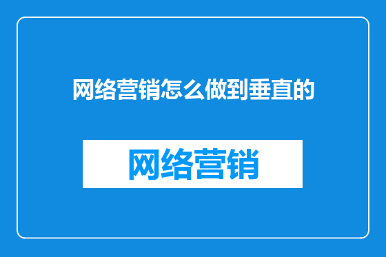 网络营销怎么做到垂直的