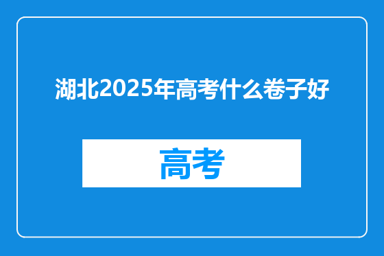 湖北2025年高考什么卷子好