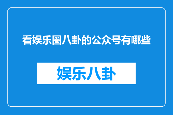 看娱乐圈八卦的公众号有哪些